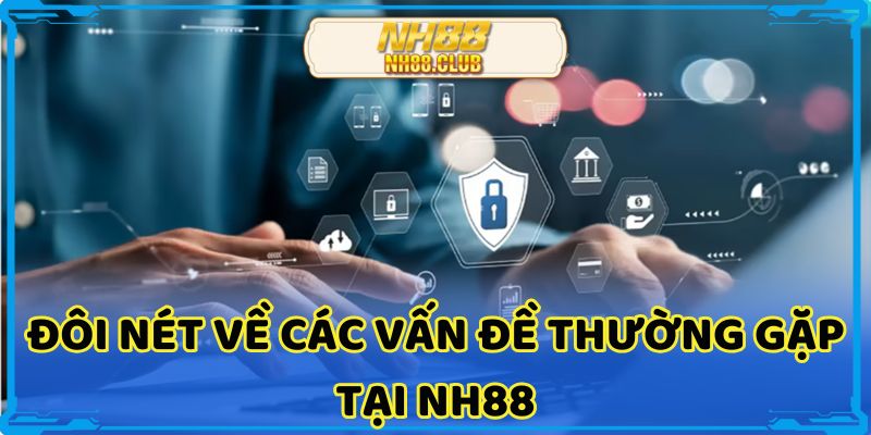 Đôi nét về các Vấn đề thường gặp tại NH88