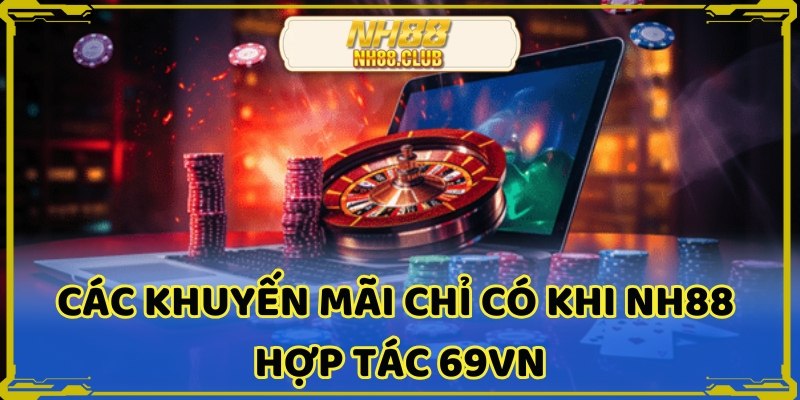 NH88 hợp tác 69VN đem lại nhiều ưu đãi cực lớn