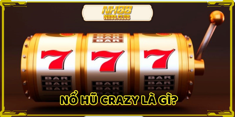 Nổ Hũ Crazy 777 là tựa game rất dễ tham gia