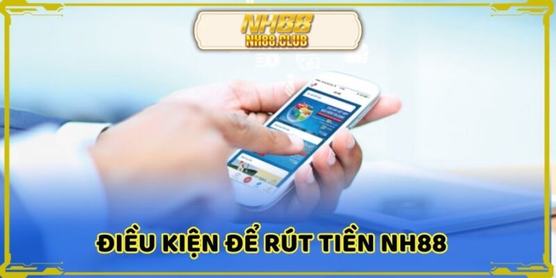 Tham khảo các điều kiện để nhận tiền tại nh88